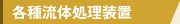 各種流体処理装置